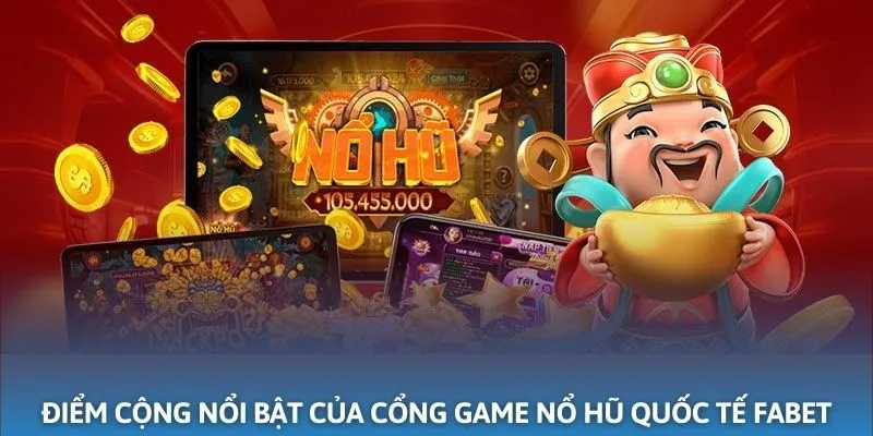 Những điểm cộng nổi bật của cổng game nổ hũ quốc tế FABET