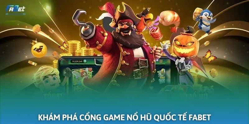 Khám phá thông tin về cổng game nổ hũ quốc tế FABET